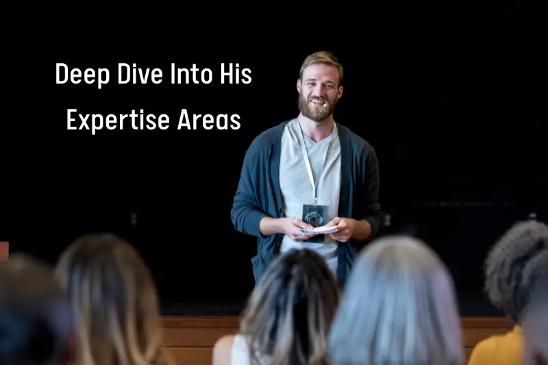 Deep Dive Into His Expertise Areas